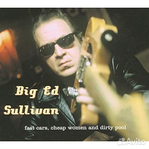 Big Ed Sullivan - Fast Cars, Cheap Women Dirty Pool (1 CD)