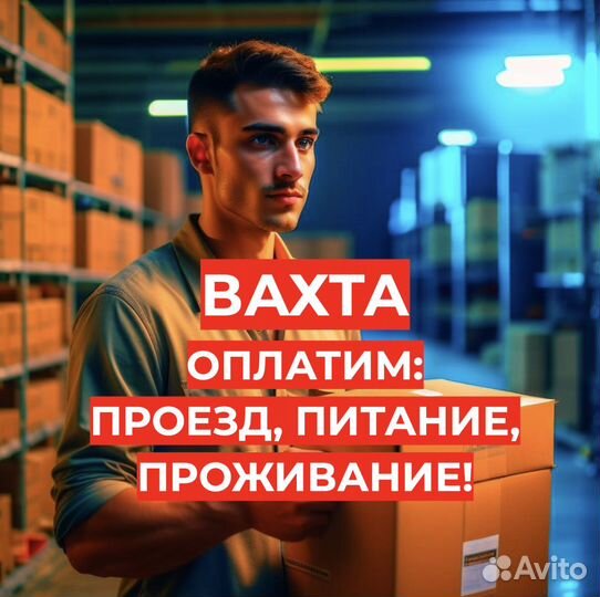 Вахта/Проживание/Питание 15/30/45 Грузчиком