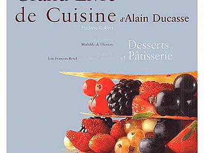 Ален Дюкасс. Большая кулинарная книга. Десерты и в